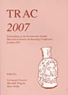 TRAC 2007 : Proceedings of the Seventeenth Annual Theoretical Roman Archaeology Conference, London 2007, Paperback Book TRAC 2007 : Proceedings of the Seventeenth Annual Theoretical Roman Archaeology Conference, London 2007, Paperback Book