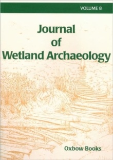 Journal of Wetland Archaeology : Volume 8, Paperback / softback Book Journal of Wetland Archaeology : Volume 8, Paperback / softback Book