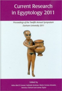 Current Research in Egyptology 12 (2011) : Proceedings of the Twelfth Annual Symposium, Hardback Book Current Research in Egyptology 12 (2011) : Proceedings of the Twelfth Annual Symposium, Hardback Book