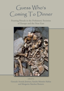 Guess Who's Coming To Dinner : Feasting Rituals in the Prehistoric Societies of Europe and the Near East