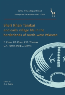 Sheri Khan Tarakai and Early Village Life in the Borderlands of North-West Pakistan : Bannu Archaeological Project Surveys and Excavations 1985-2001