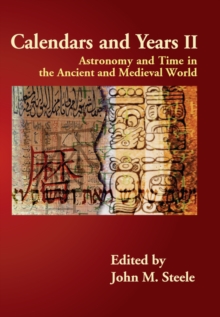 Calendars and Years II : Astronomy and Time in the Ancient and Medieval World