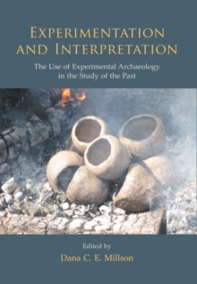 Experimentation and Interpretation : the Use of Experimental Archaeology in the Study of the Past