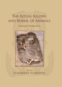 The Ritual Killing and Burial of Animals : European Perspectives