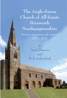 The Anglo-Saxon Church of All Saints, Brixworth, Northamptonshire : Survey, Excavation and Analysis, 1972-2010