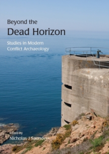 Beyond the Dead Horizon : Studies in Modern Conflict Archaeology