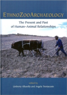 Ethnozooarchaeology : The Present and Past of Human-Animal Relationships, Hardback Book Ethnozooarchaeology : The Present and Past of Human-Animal Relationships, Hardback Book