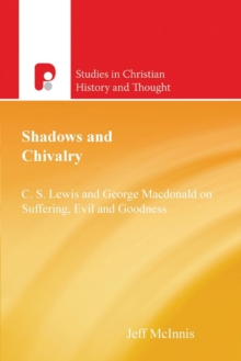 Shadows and Chivalry : C.S.Lewis & George MacDonald on Suffering, Evil, & Goodness, Paperback Book Shadows and Chivalry : C.S.Lewis & George MacDonald on Suffering, Evil, & Goodness, Paperback Book