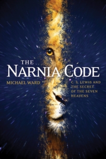 The Narnia Code : C S Lewis and the Secret of the Seven Heavens