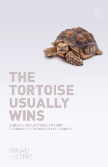 The Tortoise Usually Wins: Biblical Reflections on Quiet Leadership for Reluctant Leaders : Biblical Reflections on Quiet Leadership for Reluctant Leaders