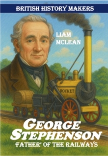 George Stephenson : Father of the Railways