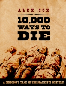 10,000 Ways to Die : A Director's Take on the Spaghetti Western, Paperback Book 10,000 Ways to Die : A Director's Take on the Spaghetti Western, Paperback Book