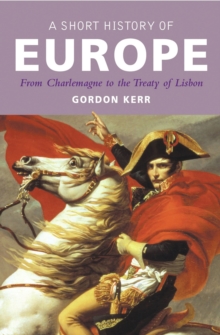 A Short History Of Europe : From Charlemagne to the Treaty of Lisbon, Paperback Book A Short History Of Europe : From Charlemagne to the Treaty of Lisbon, Paperback Book