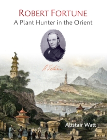 Robert Fortune : A Plant Hunter in the Orient, Hardback Book Robert Fortune : A Plant Hunter in the Orient, Hardback Book