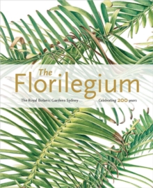 Florilegium: the Royal Botanic Gardens Sydney - Celebrating 200 Years