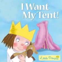 I Want My Tent! : Little Princess Story Book, Paperback / softback Book I Want My Tent! : Little Princess Story Book, Paperback / softback Book