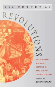 The Future of Revolutions : Rethinking Radical Change in the Age of Globalization, Paperback / softback Book The Future of Revolutions : Rethinking Radical Change in the Age of Globalization, Paperback / softback Book