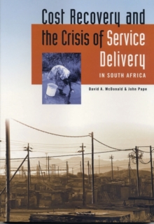 Cost Recovery and the Crisis of Service Delivery in South Africa, Paperback / softback Book Cost Recovery and the Crisis of Service Delivery in South Africa, Paperback / softback Book