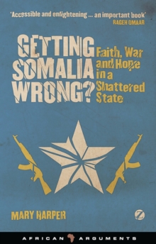 Getting Somalia Wrong? : Faith, War and Hope in a Shattered State, Paperback Book Getting Somalia Wrong? : Faith, War and Hope in a Shattered State, Paperback Book