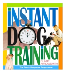 Instant Dog Training : The Quick Response Programme, Hardback Book Instant Dog Training : The Quick Response Programme, Hardback Book