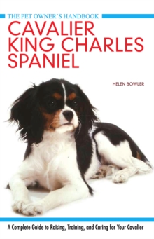 Cavalier King Charles Spaniel : A Complete Guide to Raising, Training, and Caring for Your Cavalier, Hardback Book Cavalier King Charles Spaniel : A Complete Guide to Raising, Training, and Caring for Your Cavalier, Hardback Book