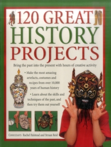 120 Great History Projects : Bring the Past into the Present with Hours of Fun Creative Activity