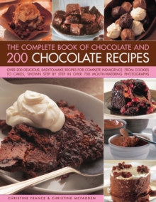 The Complete Book of Chocolate and 200 Chocolate Recipes : Over 200 Delicious, Easy-to-Make Recipes for Total Indulgence, from Cookies to Cakes, Shown Step by Step in Over 700 Mouthwatering Photograph