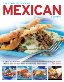 The Complete Book of Mexican Cooking : Explore the Authentic Taste of Mexico in Over 150 Fabulous Recipes Shown Step by Step in More Than 750 Stunning Photographs, Paperback Book The Complete Book of Mexican Cooking : Explore the Authentic Taste of Mexico in Over 150 Fabulous Recipes Shown Step by Step in More Than 750 Stunning Photographs, Paperback Book