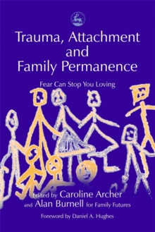 Trauma, Attachment and Family Permanence : Fear Can Stop You Loving, Paperback Book Trauma, Attachment and Family Permanence : Fear Can Stop You Loving, Paperback Book