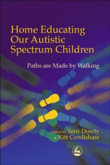 Home Educating Our Autistic Spectrum Children : Paths are Made by Walking, Paperback / softback Book Home Educating Our Autistic Spectrum Children : Paths are Made by Walking, Paperback / softback Book