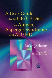 A User Guide to the GF/CF Diet for Autism, Asperger Syndrome and AD/HD, Paperback / softback Book A User Guide to the GF/CF Diet for Autism, Asperger Syndrome and AD/HD, Paperback / softback Book