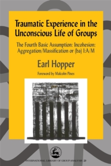 Traumatic Experience in the Unconscious Life of Groups : The Fourth Basic Assumption: Incohesion: Aggregation/Massification or (Ba) I:A/M, Paperback / softback Book Traumatic Experience in the Unconscious Life of Groups : The Fourth Basic Assumption: Incohesion: Aggregation/Massification or (Ba) I:A/M, Paperback / softback Book