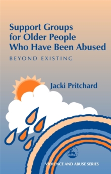 Support Groups for Older People Who Have Been Abused : Beyond Existing, Paperback / softback Book Support Groups for Older People Who Have Been Abused : Beyond Existing, Paperback / softback Book