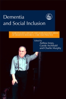 Dementia and Social Inclusion : Marginalised Groups and Marginalised Areas of Dementia Research, Care and Practice, Paperback / softback Book Dementia and Social Inclusion : Marginalised Groups and Marginalised Areas of Dementia Research, Care and Practice, Paperback / softback Book