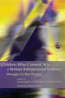 Children Who Commit Acts of Serious Interpersonal Violence : Messages for Best Practice, Paperback / softback Book Children Who Commit Acts of Serious Interpersonal Violence : Messages for Best Practice, Paperback / softback Book