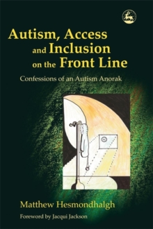 Autism, Access and Inclusion on the Front Line : Confessions of an Autism Anorak, Paperback / softback Book Autism, Access and Inclusion on the Front Line : Confessions of an Autism Anorak, Paperback / softback Book