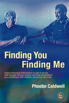 Finding You Finding Me : Using Intensive Interaction to Get in Touch with People Whose Severe Learning Disabilities are Combined with Autistic Spectrum Disorder, Paperback / softback Book Finding You Finding Me : Using Intensive Interaction to Get in Touch with People Whose Severe Learning Disabilities are Combined with Autistic Spectrum Disorder, Paperback / softback Book