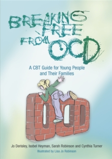 Breaking Free from OCD : A CBT Guide for Young People and Their Families