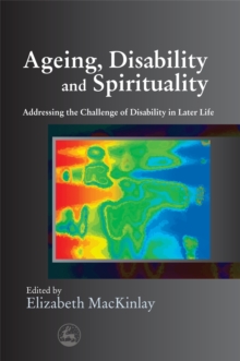 Ageing, Disability and Spirituality : Addressing the Challenge of Disability in Later Life, Paperback / softback Book Ageing, Disability and Spirituality : Addressing the Challenge of Disability in Later Life, Paperback / softback Book
