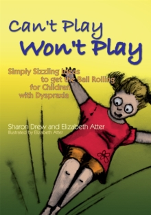 Can't Play Won't Play : Simply Sizzling Ideas to Get the Ball Rolling for Children with Dyspraxia, Paperback / softback Book Can't Play Won't Play : Simply Sizzling Ideas to Get the Ball Rolling for Children with Dyspraxia, Paperback / softback Book