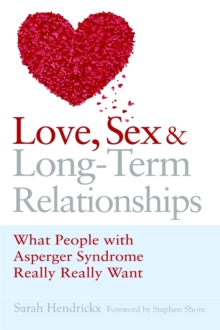 Love, Sex and Long-Term Relationships : What People with Asperger Syndrome Really Really Want