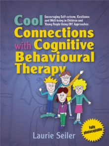 Cool Connections with Cognitive Behavioural Therapy : Encouraging Self-Esteem, Resilience and Well-Being in Children and Young People Using CBT Approaches, Paperback / softback Book Cool Connections with Cognitive Behavioural Therapy : Encouraging Self-Esteem, Resilience and Well-Being in Children and Young People Using CBT Approaches, Paperback / softback Book