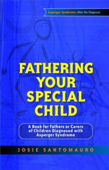 Fathering Your Special Child : A Book for Fathers or Carers of Children Diagnosed with Asperger Syndrome, Paperback / softback Book Fathering Your Special Child : A Book for Fathers or Carers of Children Diagnosed with Asperger Syndrome, Paperback / softback Book