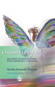 Choosing Home : Deciding to Homeschool with Asperger's Syndrome, Paperback / softback Book Choosing Home : Deciding to Homeschool with Asperger's Syndrome, Paperback / softback Book