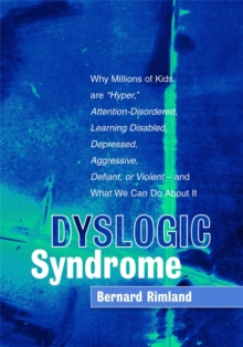 Dyslogic Syndrome : Why Millions of Kids are "Hyper," Attention-Disordered, Learning Disabled, Depressed, Aggressive, Defiant, or Violent - and What We Can Do About It, Hardback Book Dyslogic Syndrome : Why Millions of Kids are "Hyper," Attention-Disordered, Learning Disabled, Depressed, Aggressive, Defiant, or Violent - and What We Can Do About It, Hardback Book