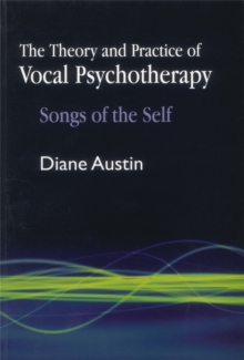 The Theory and Practice of Vocal Psychotherapy : Songs of the Self