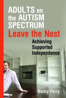 Adults on the Autism Spectrum Leave the Nest : Achieving Supported Independence, Paperback / softback Book Adults on the Autism Spectrum Leave the Nest : Achieving Supported Independence, Paperback / softback Book