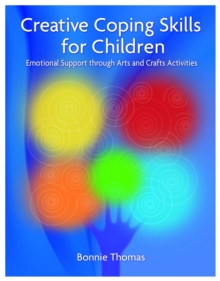 Creative Coping Skills for Children : Emotional Support Through Arts and Crafts Activities