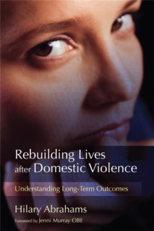 Rebuilding Lives after Domestic Violence : Understanding Long-Term Outcomes, Paperback / softback Book Rebuilding Lives after Domestic Violence : Understanding Long-Term Outcomes, Paperback / softback Book