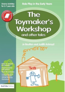 The Toymaker's workshop and Other Tales : Role Play in the Early Years Drama Activities for 3-7 year-olds